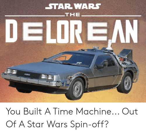 star-wars-the-delorean-you-built-a-time-machine-out-65858622.png