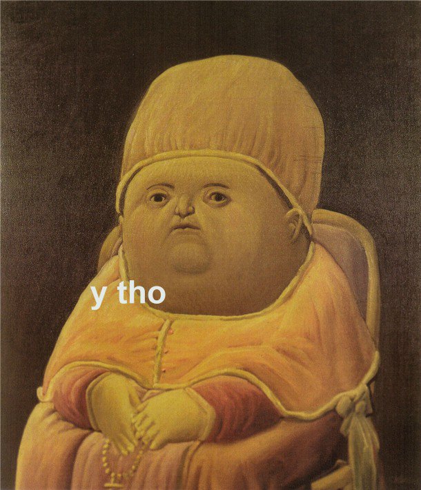 y tho meme using Pope Leo X (After Raphael) by Fernando Botero, 1964